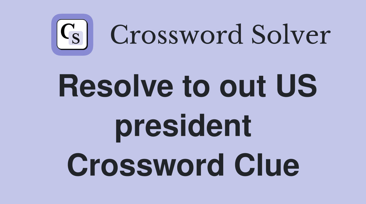 Resolve to out US president Crossword Clue