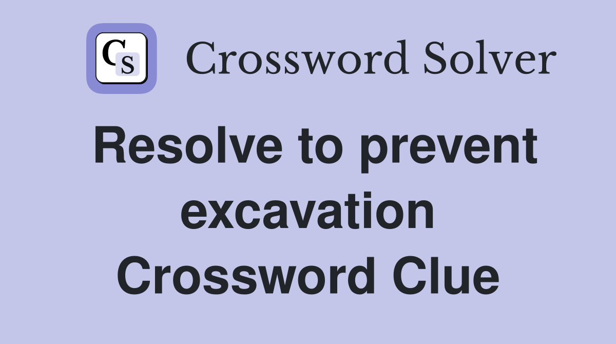 Resolve to prevent excavation Crossword Clue