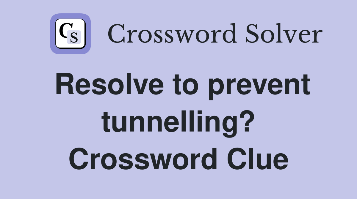 Resolve to prevent tunnelling? Crossword Clue