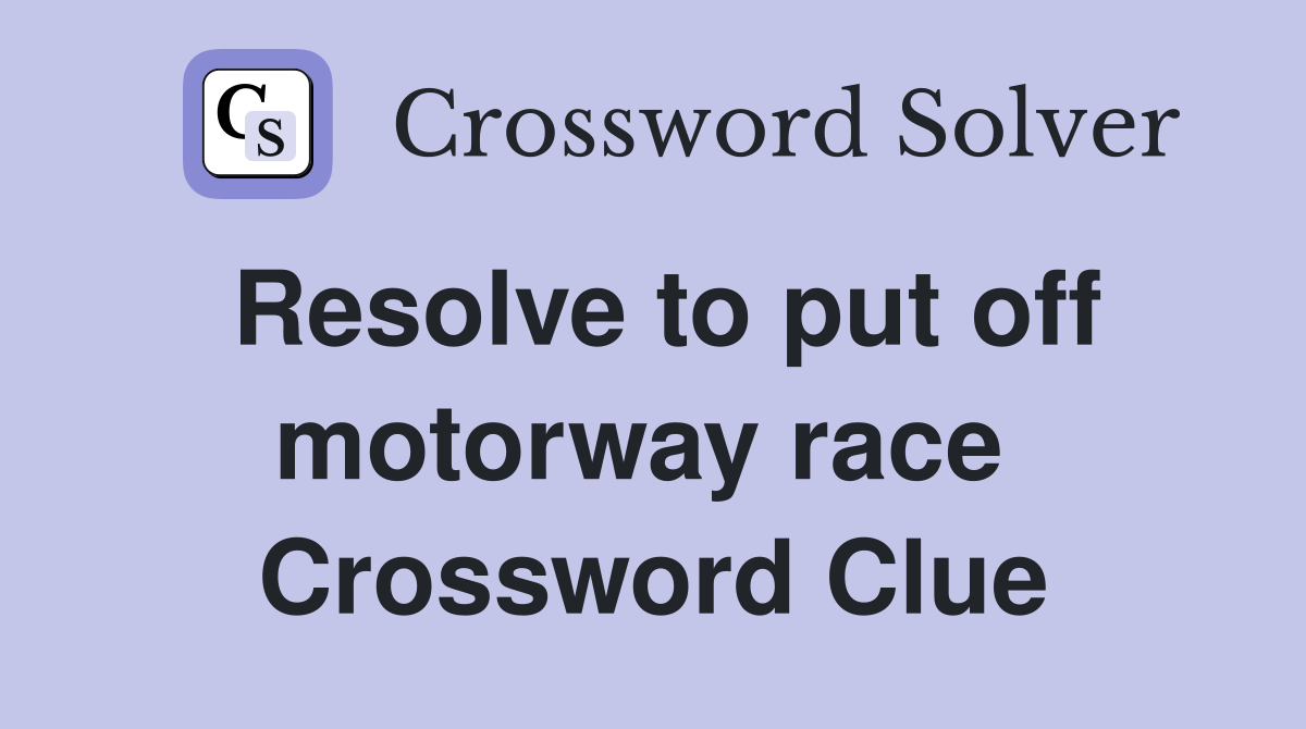 Resolve to put off motorway race  Crossword Clue