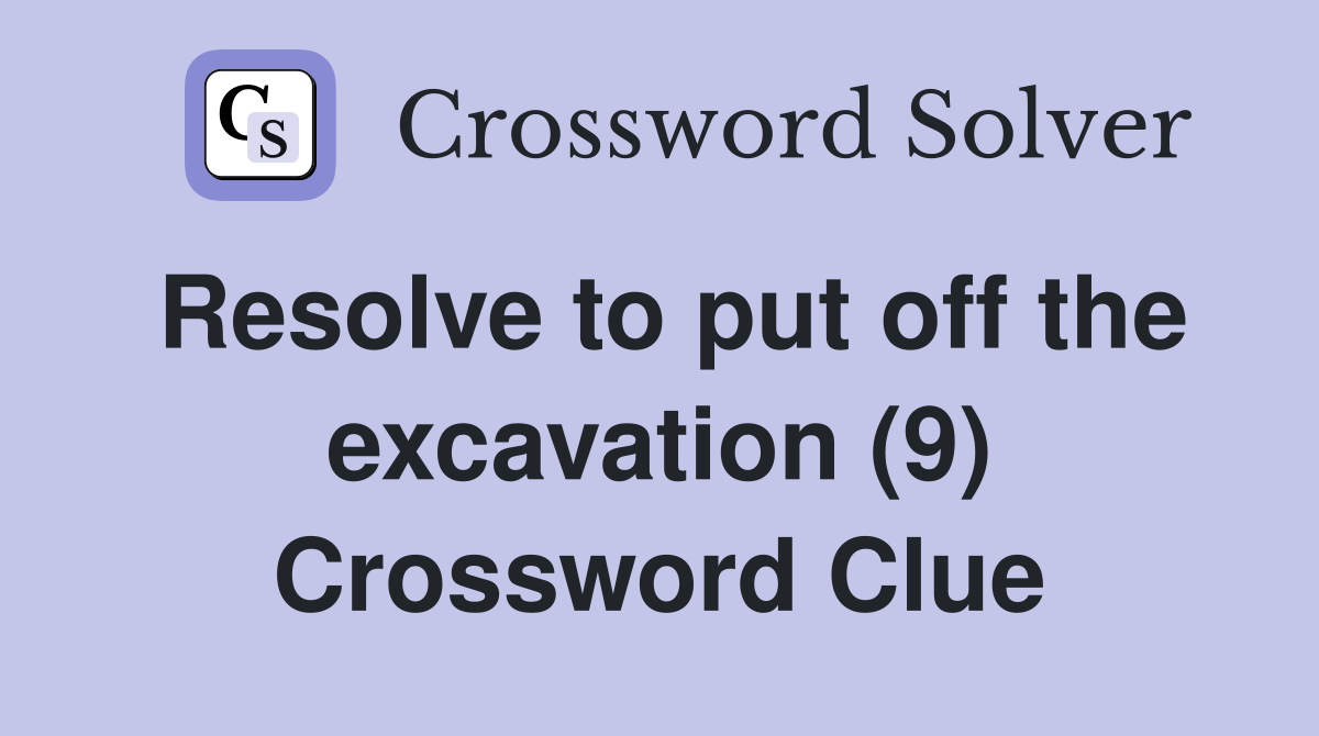 Resolve to put off the excavation (9) Crossword Clue