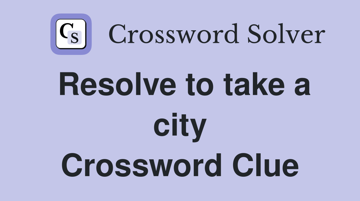 Resolve to take a city Crossword Clue