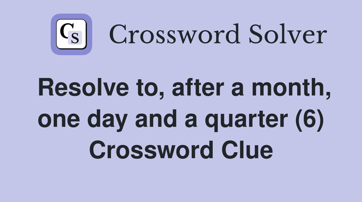Resolve to, after a month, one day and a quarter (6) Crossword Clue