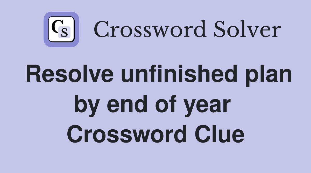 Resolve unfinished plan by end of year  Crossword Clue