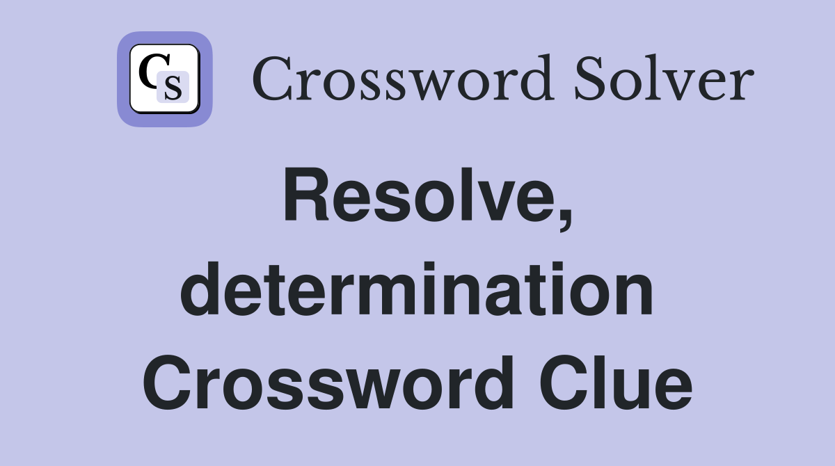 Resolve, determination Crossword Clue
