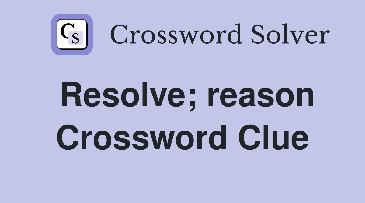 Resolve; reason Crossword Clue