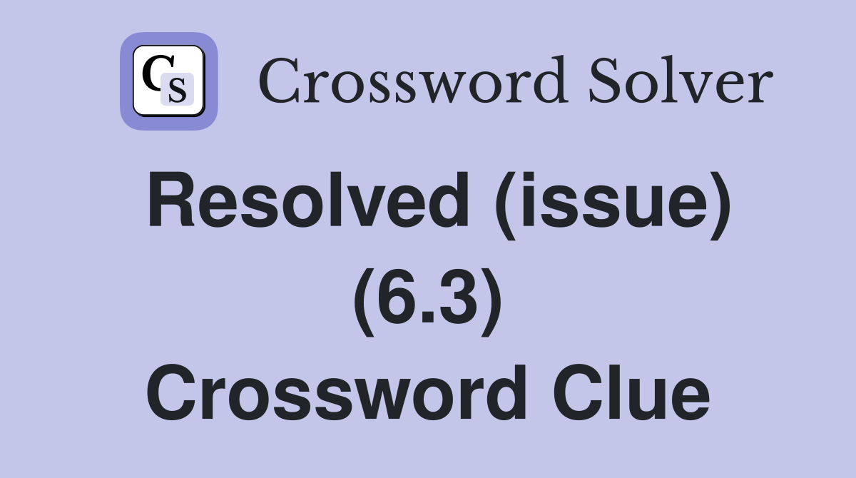 Resolved (issue) (6.3) Crossword Clue