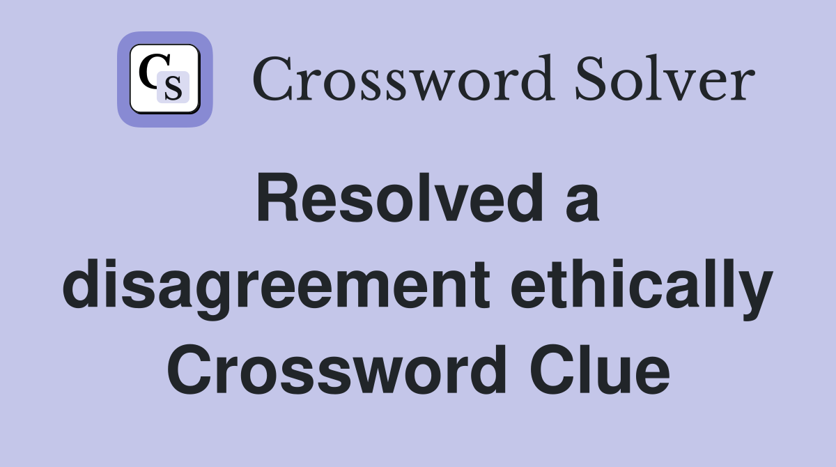 Resolved a disagreement ethically Crossword Clue