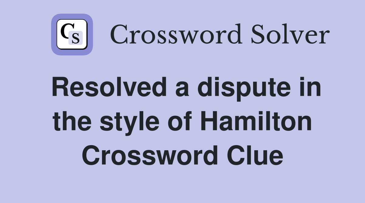 Resolved a dispute in the style of Hamilton Crossword Clue