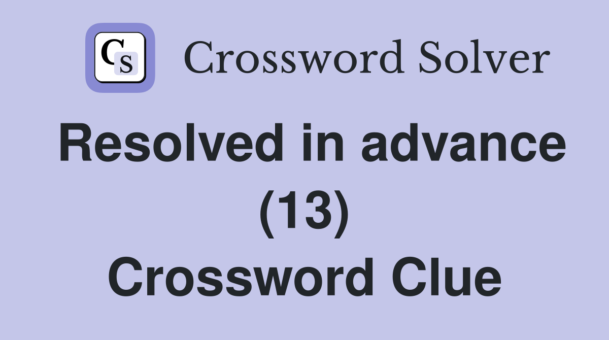 Resolved in advance (13) Crossword Clue