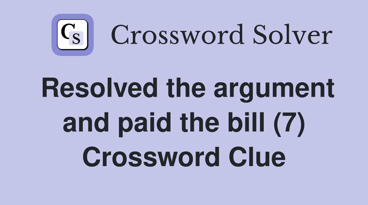 Resolved the argument and paid the bill (7) Crossword Clue