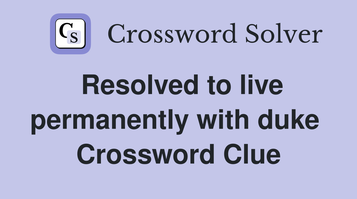 Resolved to live permanently with duke  Crossword Clue