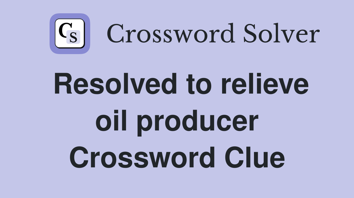 Resolved to relieve oil producer Crossword Clue