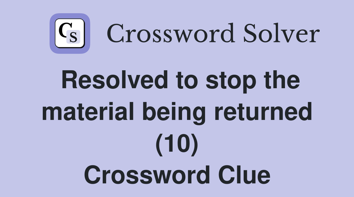 Resolved to stop the material being returned (10) Crossword Clue