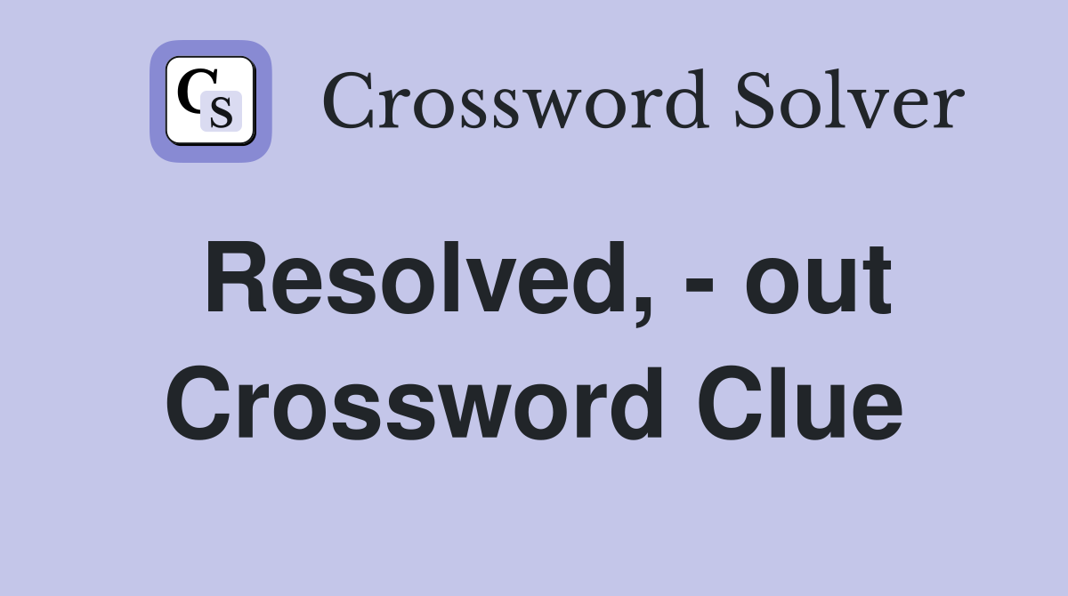 Resolved, - out Crossword Clue