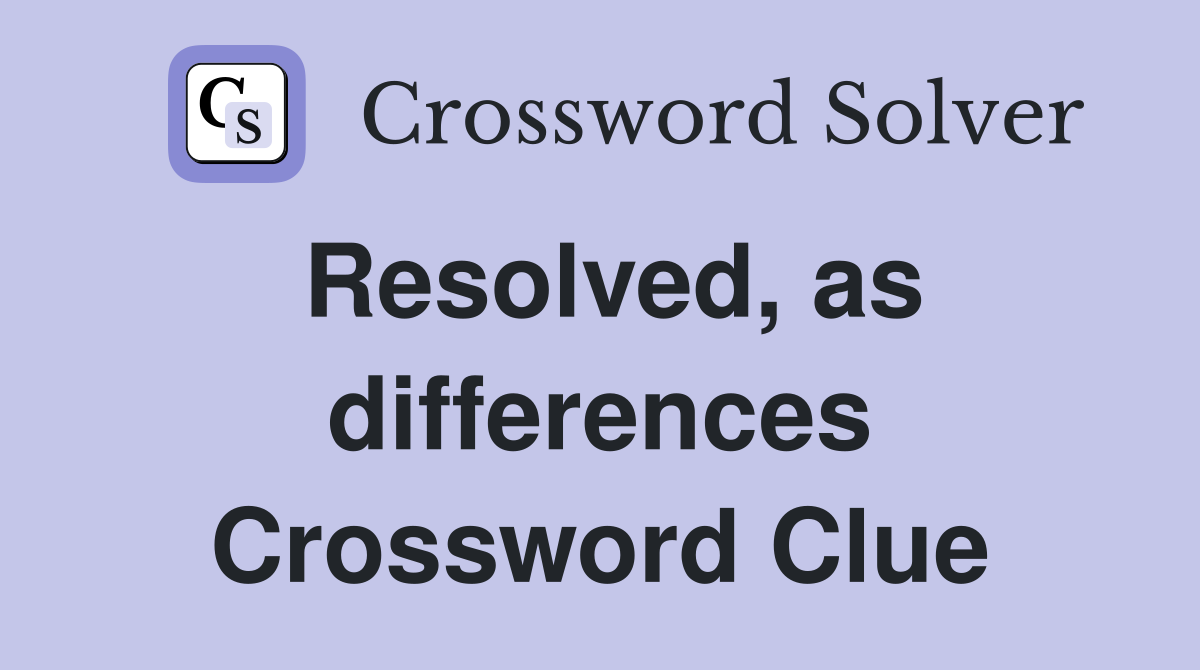 Resolved, as differences Crossword Clue