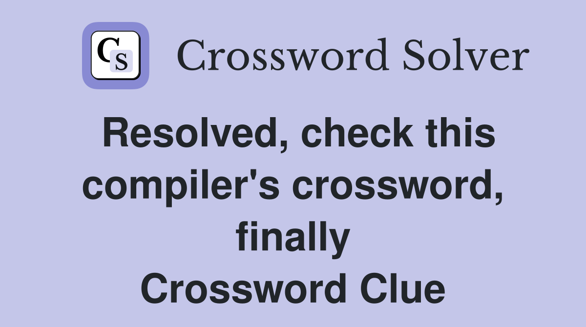 Resolved, check this compiler's crossword, finally Crossword Clue