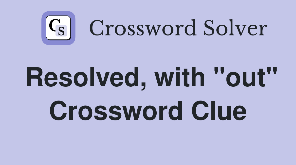 Resolved, with "out" Crossword Clue