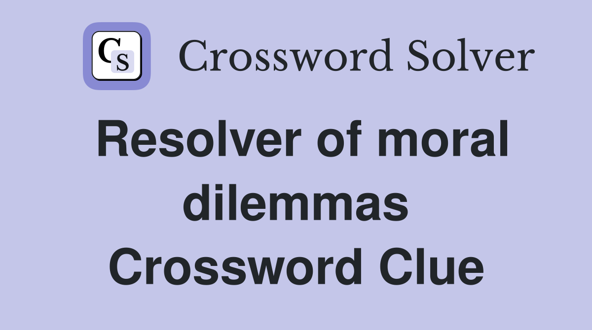 Resolver of moral dilemmas Crossword Clue