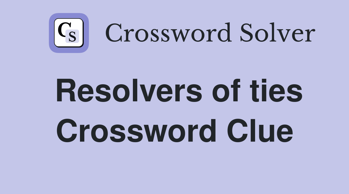 Resolvers of ties Crossword Clue