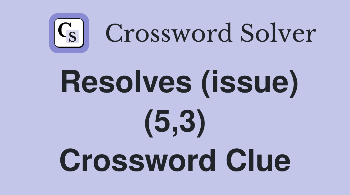 Resolves (issue) (5,3) Crossword Clue