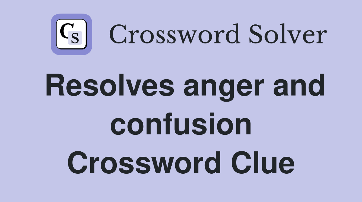 Resolves anger and confusion Crossword Clue