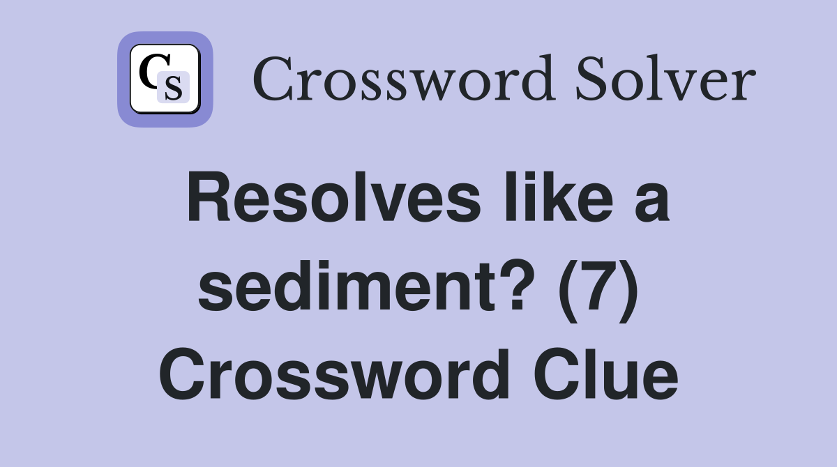 Resolves like a sediment? (7) Crossword Clue