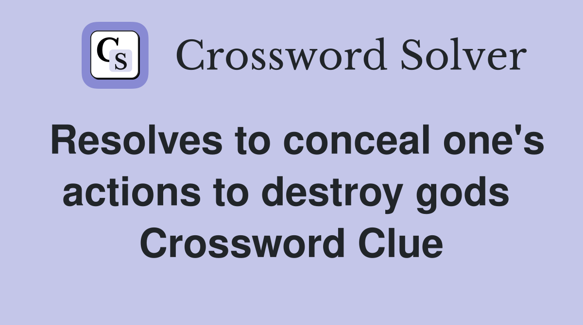 Resolves to conceal one's actions to destroy gods  Crossword Clue