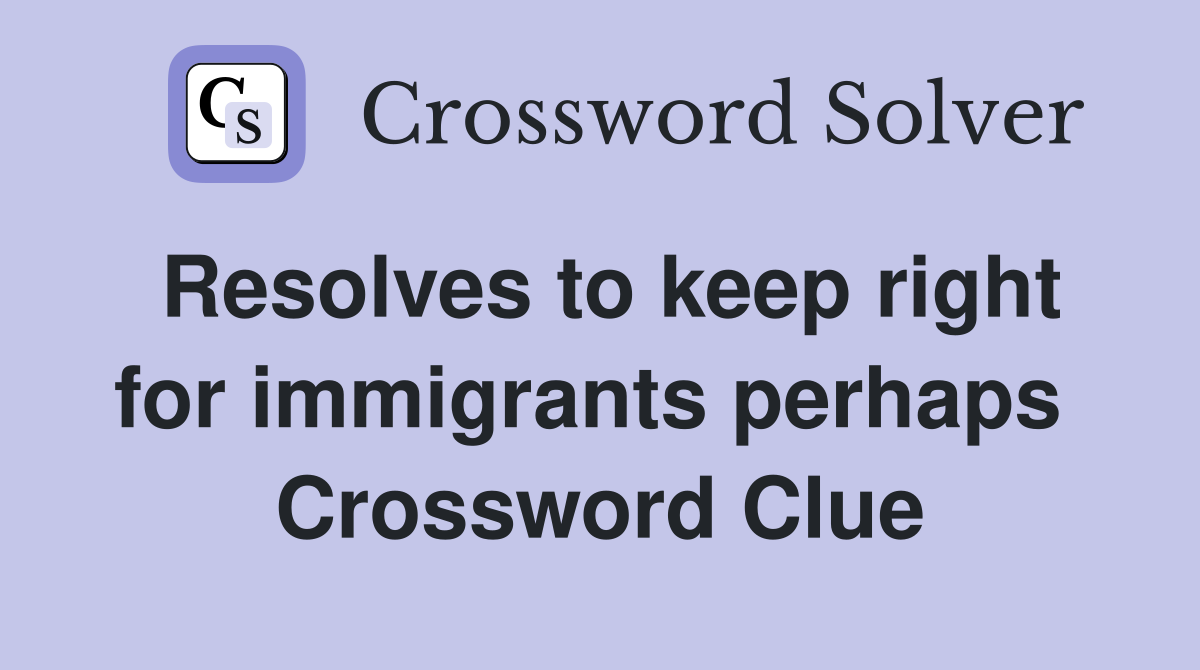 Resolves to keep right for immigrants perhaps  Crossword Clue