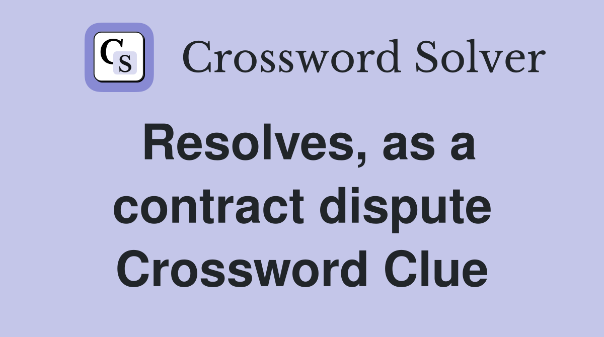 Resolves, as a contract dispute Crossword Clue
