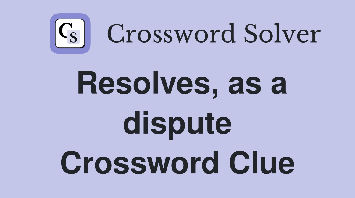 Resolves, as a dispute Crossword Clue