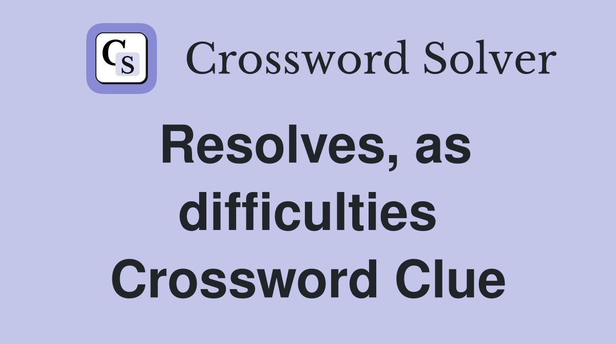 Resolves, as difficulties Crossword Clue