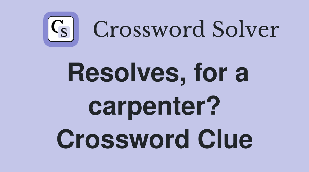 Resolves, for a carpenter? Crossword Clue