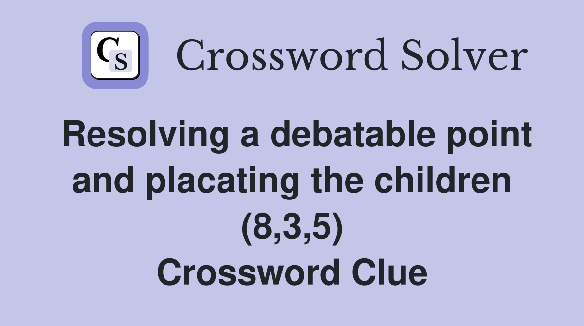 Resolving a debatable point and placating the children (8,3,5) Crossword Clue