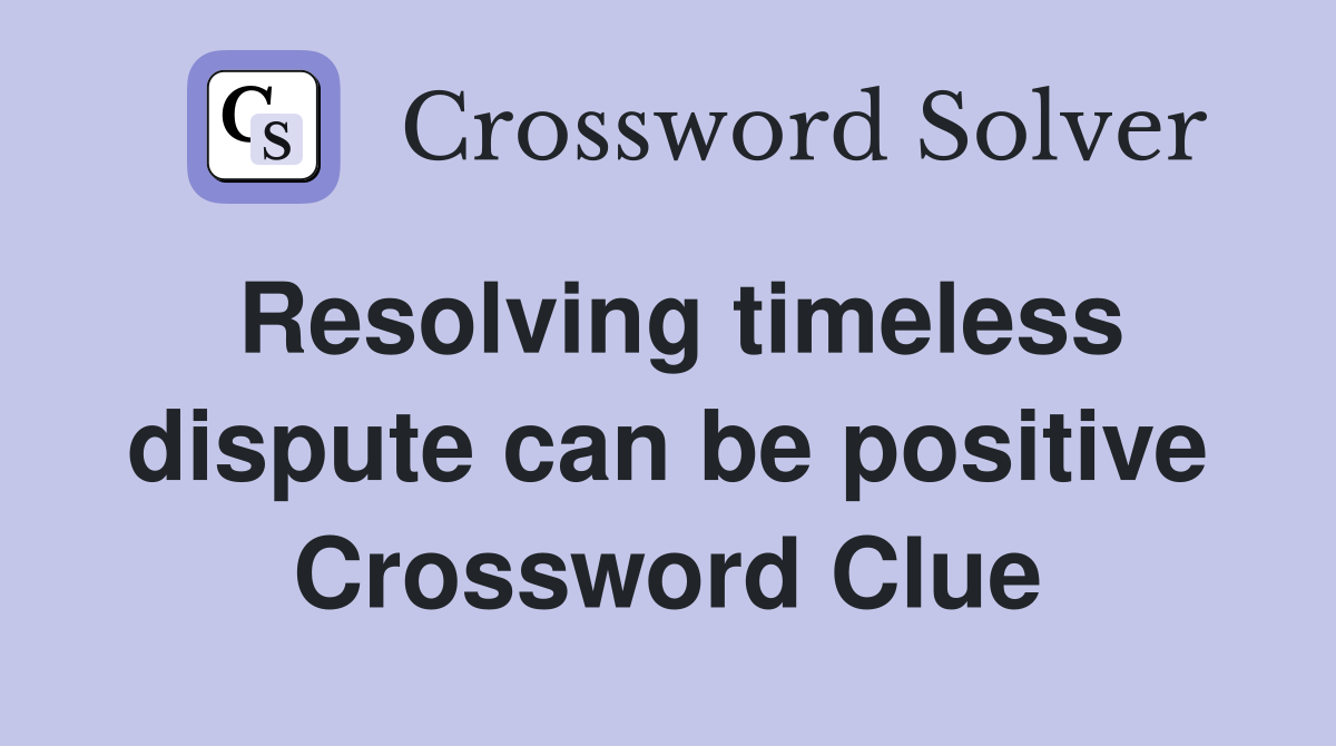 Resolving timeless dispute can be positive Crossword Clue