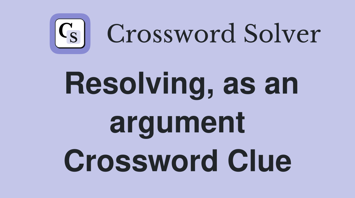 Resolving, as an argument Crossword Clue