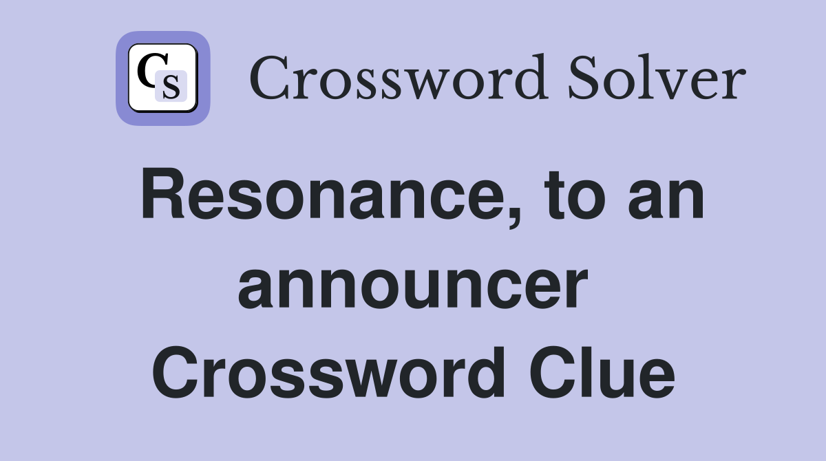 Resonance, to an announcer Crossword Clue