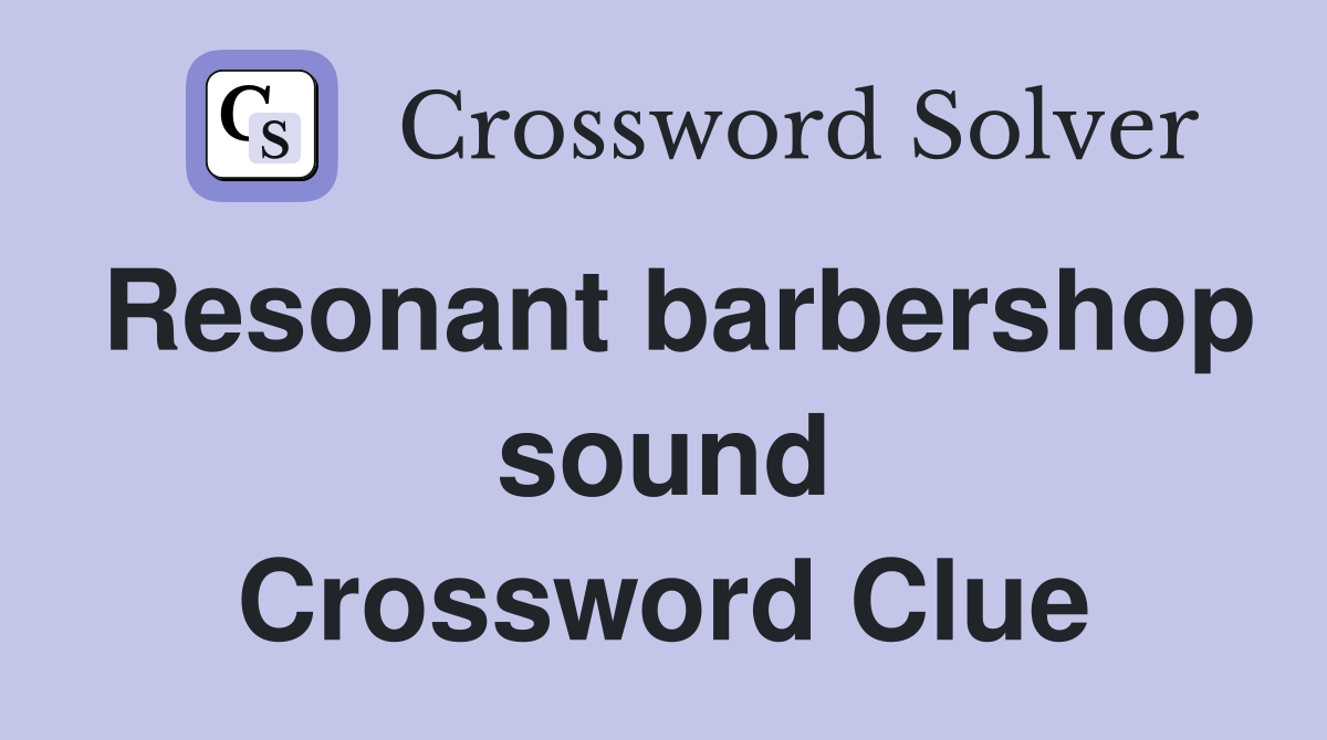 Resonant barbershop sound Crossword Clue