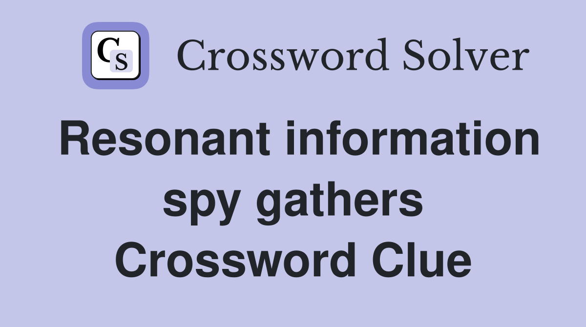 Resonant information spy gathers Crossword Clue