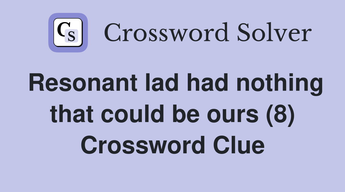 Resonant lad had nothing that could be ours (8) Crossword Clue