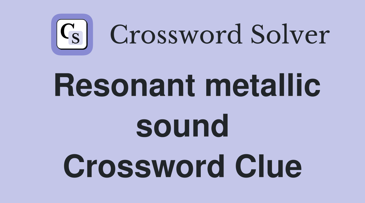 Resonant metallic sound Crossword Clue