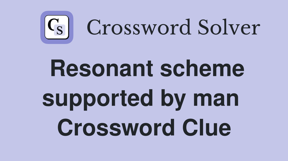 Resonant scheme supported by man  Crossword Clue
