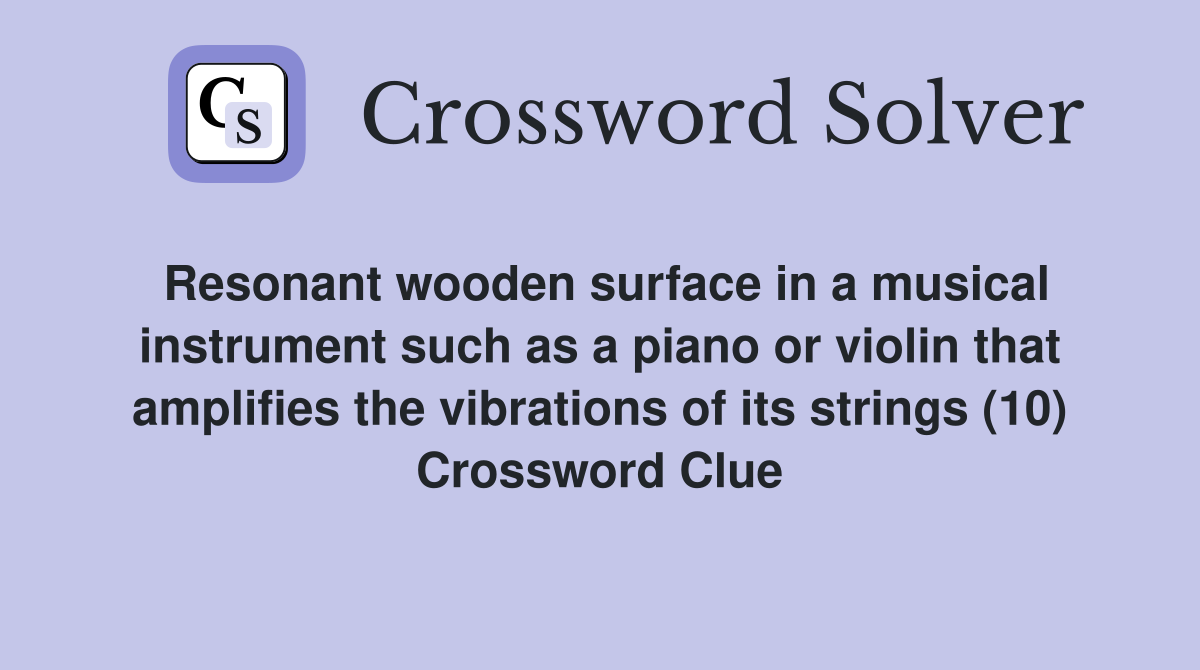 Resonant wooden surface in a musical instrument such as a piano or violin that amplifies the vibrations of its strings (10) Crossword Clue