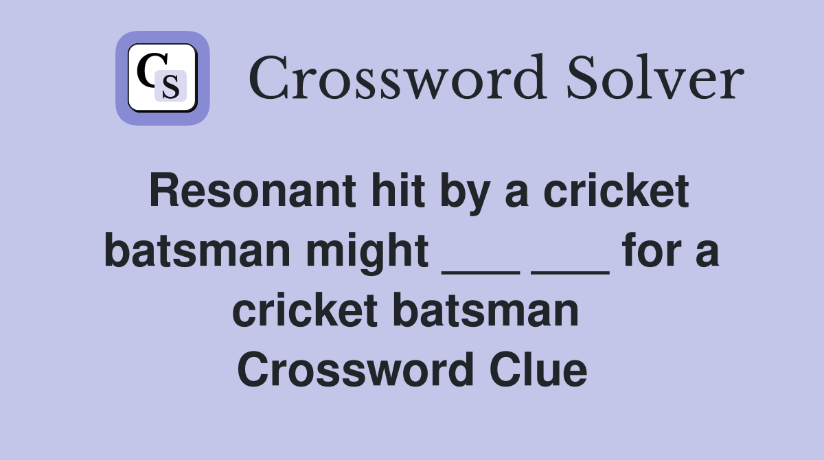 Resonant hit by a cricket batsman might ___ ___ for a cricket batsman  Crossword Clue