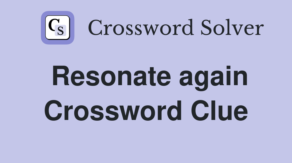 Resonate again Crossword Clue