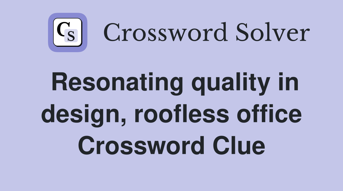 Resonating quality in design, roofless office Crossword Clue