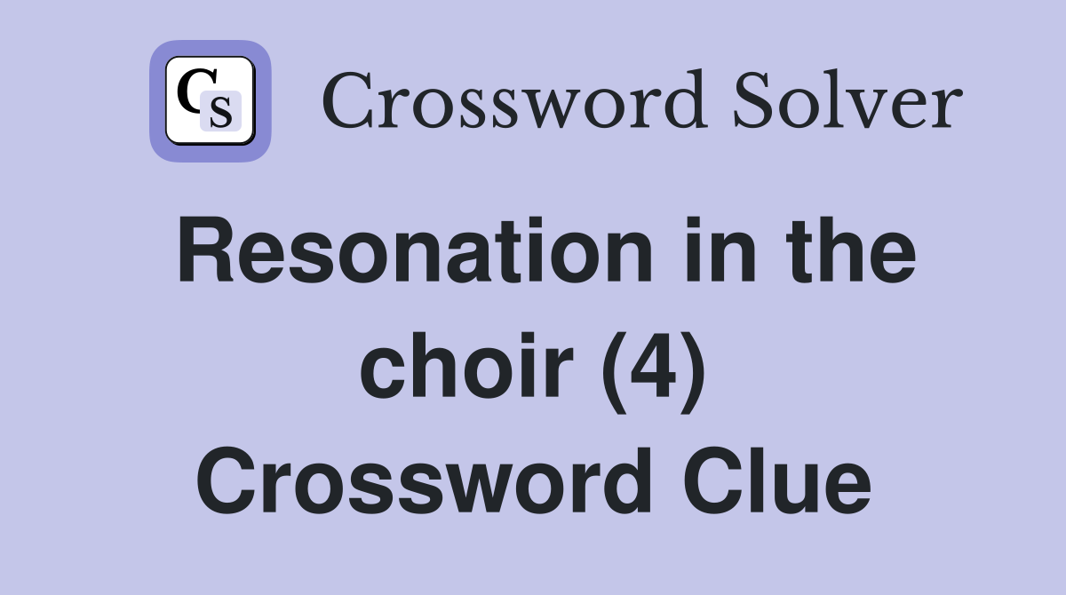 Resonation in the choir (4) Crossword Clue