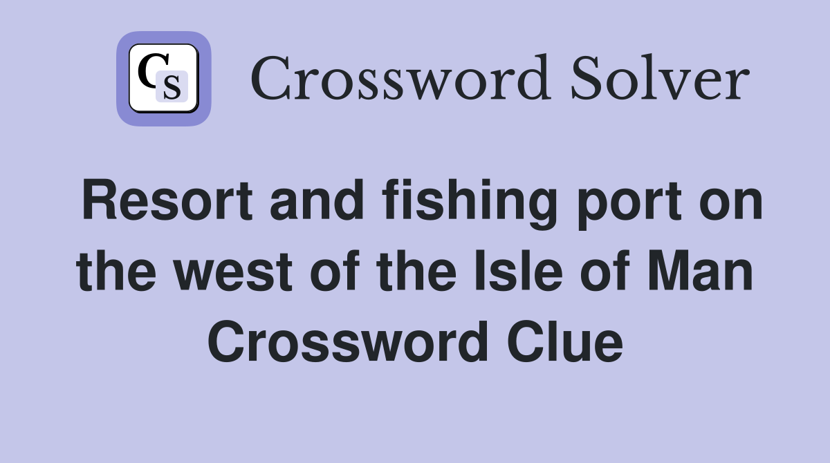 Resort and fishing port on the west of the Isle of Man Crossword Clue