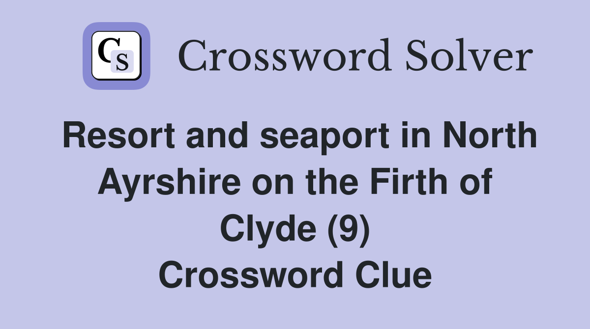 Resort and seaport in North Ayrshire on the Firth of Clyde (9) Crossword Clue