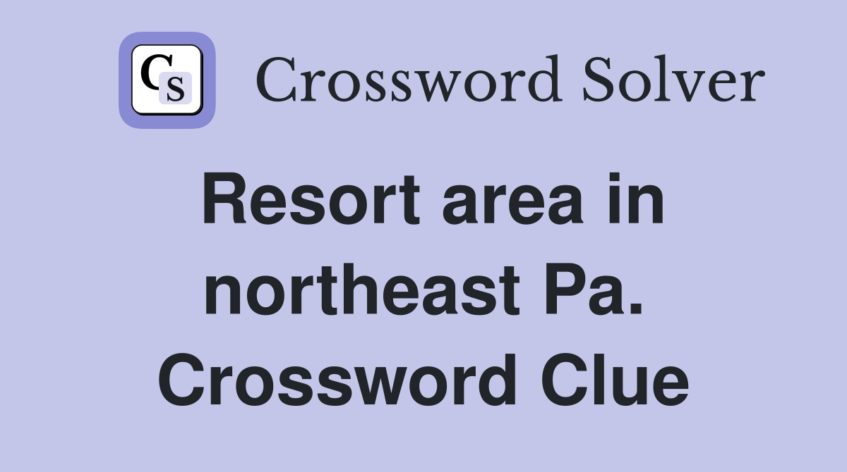 Resort area in northeast Pa. Crossword Clue